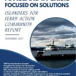 Islanders for Ferry Action has published a 25-page report that provides background on the effects of the ferry crisis and an inventory of more than 50 potential solutions gathered in community meetings. Read the report at tinyurl.com/IFAreport.
